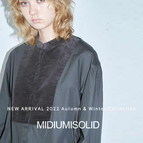 MIDIUMISOLID/ミディウミソリッド｜NEW ARRIVAL 2022 Autumn & Winter
