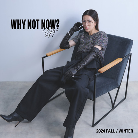 2024 FALL&WINTER"WHY NOT NOW？"