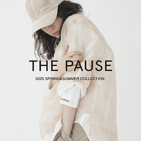 『THE PAUSE (ザ ポーズ)』2025 SPRING&SUMMER COLLECTION